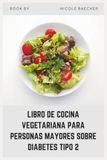 LIBRO DE COCINA VEGETARIANA PARA PERSONAS MAYORES SOBRE DIABETES TIPO 2