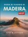 GUIDA Madeira 2027 Travel Guide: Levada Trails, Cliffside Villages, and Accommodation on Portugal's Atlantic Island