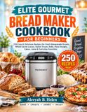 ELITE GOURMET BREAD MAKER COOKBOOK FOR BEGINNERS