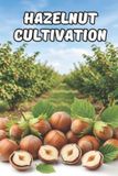 Hazelnut Independently Published Hazelnut Cultivation: A Systematic Approach to Establishing and Managing a Hazelnut Orchard for Stable Yields Paperback