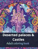 Deserted Palaces & Castles: A Detailed Adult Coloring Book Featuring Abandoned Royal Estates, Gothic Architecture, and Forgotten Interior Grandeur