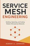 Service Independently Published Service Mesh Engineering: Building, Operating, and Scaling Modern Microservice Networks Paperback