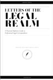 Letters of the Legal Realm: A Practical Reference Guide to Professional Legal Correspondence