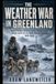 The WW2 Weather War in Greenland: Secret German Stations, Arctic Sledge Patrols, and the Battle for the North Atlantic Forecast, 1940–1945