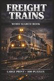 Freight Trains Word Search Book: Large Print Book with 100 Puzzles and 2000 Unique Words on Diesel Locomotives, Freight Cars, and N Scale Trains
