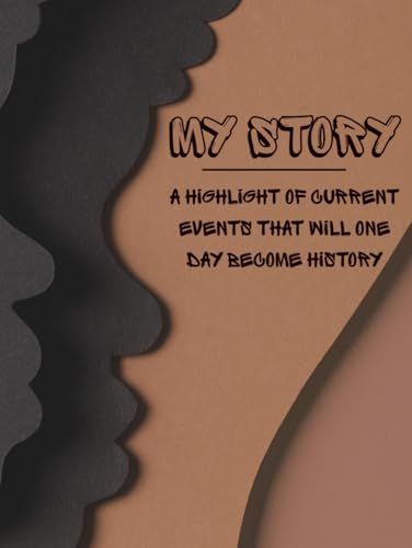 My Story: A Highlight of Current Events That Will One Day Become History