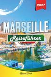 MARSEILLE REISEFÜHRER 2027