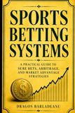 Sports Betting Systems: A Practical Guide to Sure Bets, Arbitrage, and Market Advantage Strategies