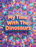My Time With The Dinosaurs