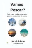 Vamos Pescar?: Tudo que você precisa saber para ter uma boa pescaria.
