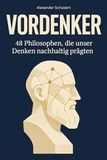 Vordenker: 48 Philosophen, die unser Denken nachhaltig prägten