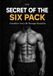 The Secret of the Six Pack: Transform Your Life Through Discipline