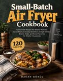 Small-Batch Air Fryer Cookbook