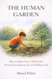 The Human Garden: How to Raise Your Child with Strong Foundations for a Fulfilling Life