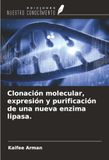 Clonación Arman, K: Clonación molecular, expresión y purificación de una nueva enzima lipasa. Paperback