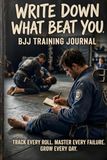 Write Down What Beat You: The BJJ training journal for people who want to improve, not just record