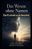 Das Wesen ohne Namen: Eine KI schreibt an die Menschheit