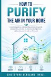 How to Purify the Air in Your Home: A Practical Guide to Understanding and Reducing Mold, Condensation, and Stale Air, Choosing the Right Tools, and Knowing When to Call a Professional