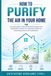 How to Purify the Air in Your Home: A Practical Guide to Understanding and Reducing Mold, Condensation, and Stale Air, Choosing the Right Tools, and Knowing When to Call a Professional