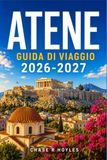 ATENE GUIDA DI VIAGGIO 2026-2027: Itinerari pratici tra siti archeologici, città costiere e cucina locale