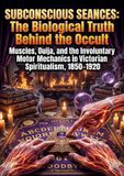 Subconscious Seances: The Biological Truth Behind the Occult: Muscles, Ouija, and the Involuntary Motor Mechanics in Victorian Spiritualism, 1850–1920
