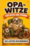 Opa-Witze: Über 450 Sprüche und Flachwitze, mit denen Opa seine Enkel zum Stöhnen bringt – Das lustige Geschenkbuch für Großväter