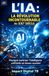 L'IA: LA RÉVOLUTION INCONTOURNABLE DU XXIe SIÉCLE: Pourquoi maîtriser l'intelligence artificielle est devenu essentiel