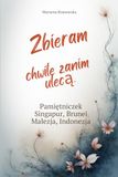 Zbieram chwile zanim ulecą. Pamiętniczek z Podróży. Singapur, Brunei, Malezja, Indonezja.