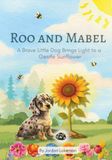 Roo and Mabel: A Brave Little Dog Brings Light to a Gentle Sunflower