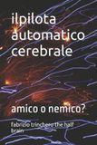 ilpilota Half Brain Notes from a Half-Brain Explorer the Half Brain Fabrizio Trinchero- ilpilota automatico cerebrale