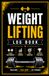 Weight Lifting Log Book: A Strength Training Workout Tracker for Sets, Reps, Personal Records & Progres
