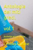 Antologia dei miti greci: Archetipi attuali ancora oggi. vol.1
