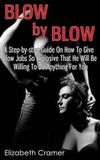 Blow Bol Blow By Blow - A Step-by-step Guide On How To Give Blow Jobs So Explosive That He Will Be Willing To Do Anything For You
