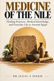 Medicine of the Nile: Healing Practices, Medical Knowledge, and Everyday Life in Ancient Egypt