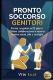 Pronto Soccorso Genitori: Ferma i capricci in 21 giorni. Ottieni collaborazione e riporta la pace senza urla o castighi