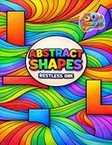 Abstract Coloring Book: Abstract Shapes | A Collection of 50 Elegant Designs Featuring Flowing Abstract Patterns Modern Organic Shapes, and ... Relief, Mindfulness, Focus Improvement