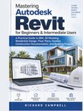 Mastering Autodesk Revit for Beginners & Intermediate Users: A Practical Guide to BIM, 3D Modeling, Residential Design, Floor Plans, Families, Construction Documentation, and Building Projects
