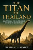 The Titan of Thailand: Nagatitan and the Giant Dinosaur Revolution in Southeast Asia
