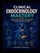 CLINICAL ENDOCRINOLOGY MASTERY: High-Yield Diagnosis and Treatment of Diabetes, Thyroid, Obesity and Hormone Disorders for Internal Medicine Residents and Board Exam Preparation