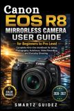 Canon EOS R8 Mirrorless Camera User Guide for Beginners to Pro Level