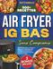 Air Fryer IG Bas Sans Compromis: 500+ Recettes Saines et Rapides à Faible Indice Glycémique pour Stabiliser Votre Glycémie et Favoriser la Perte de Poids Sans Renoncer au Goût