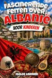 Fascinerende feiten over Albanië voor slimme kinderen: Ontdek de geschiedenis, natuur, cultuur en verrassende geheimen van een van Europa's meest unieke landen