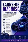 Fahrzeugdiagnose für Einsteiger: Schrittweise Anleitung zur Fehlererkennung, OBD-Auswertung und Problemlösung an modernen Kraftfahrzeugen