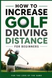 How For the Love of the Game How to Increase Golf Driving Distance for Beginners