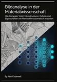 Bildanalyse in der Materialwissenschaft: Wie Computer Vision Mikrostrukturen, Defekte und Eigenschaften von Werkstoffen automatisch analysiert