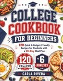 College Cookbook for Beginners: 120 Quick & Budget-Friendly Recipes for Students with a 30-Day Meal Plan