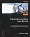 Industrial Packt Publishing Limited Industrial Automation from Scratch: A hands-on guide to using sensors, actuators, PLCs, HMIs, and SCADA to automate industrial processes Paperback