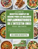 LE LIVRE DE RECETTES COMPLET DU RÉGIME POUR LES MALADIES INFLAMMATOIRES DE L’INTESTIN (MII) POUR DÉBUTANTS