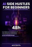 AI Side Hustles for Beginners: 8 Complete Starter Kits, Start in 48 Hours
