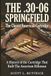 THE .30-06 SPRINGFIELD The Classic American Cartridge: A History of the Cartridge That Built the American Rifleman